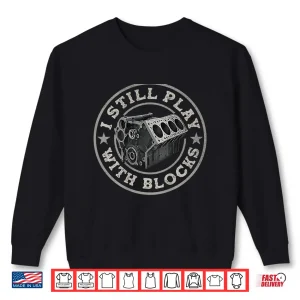 Sweatshirt I Still Play With Blocks Car Engine Mechanic Shirt