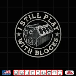 Design I Still Play With Blocks Car Engine Mechanic Shirt
