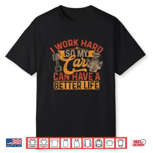 I Work Hard So My Car Can Have A Better Life Cars Shirt