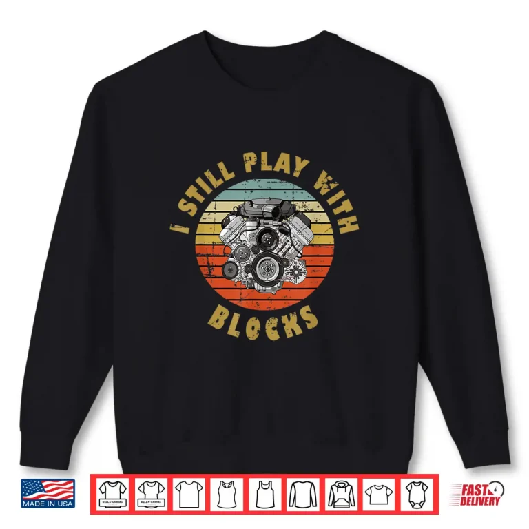 Sweatshirt I Still Play With Blocks Gift Mechanic Shirt