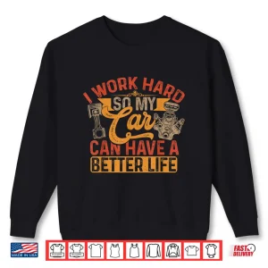 Sweatshirt I Work Hard So My Car Can Have A Better Life Cars Shirt