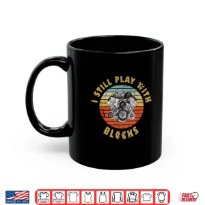 Mug I Still Play With Blocks Gift Mechanic Shirt
