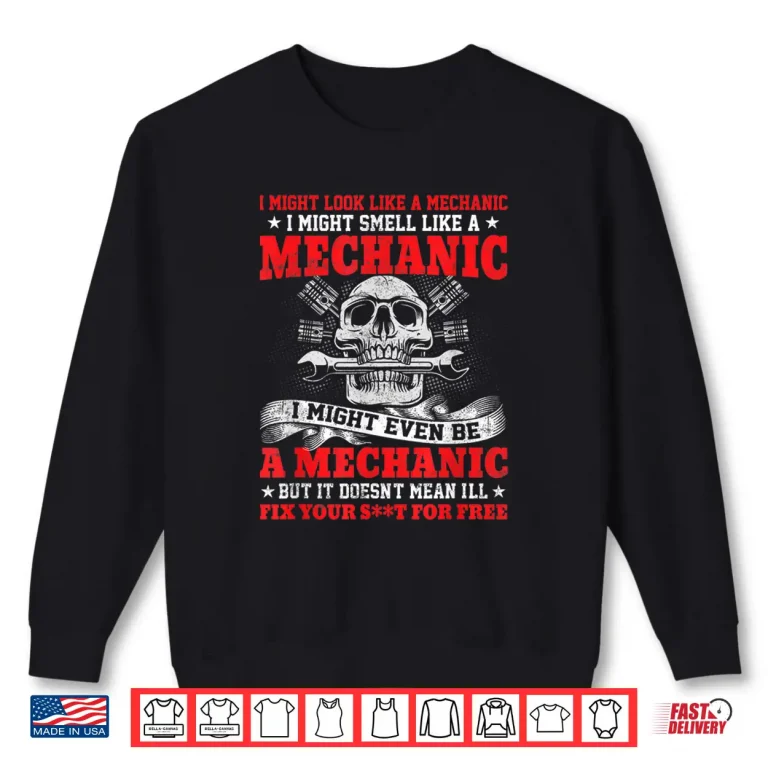 Sweatshirt I Might Look Like A Mechanic I Might Smell Like A Mechanic Shirt