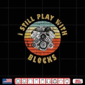 Design I Still Play With Blocks Gift Mechanic Shirt