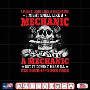 Design I Might Look Like A Mechanic I Might Smell Like A Mechanic Shirt