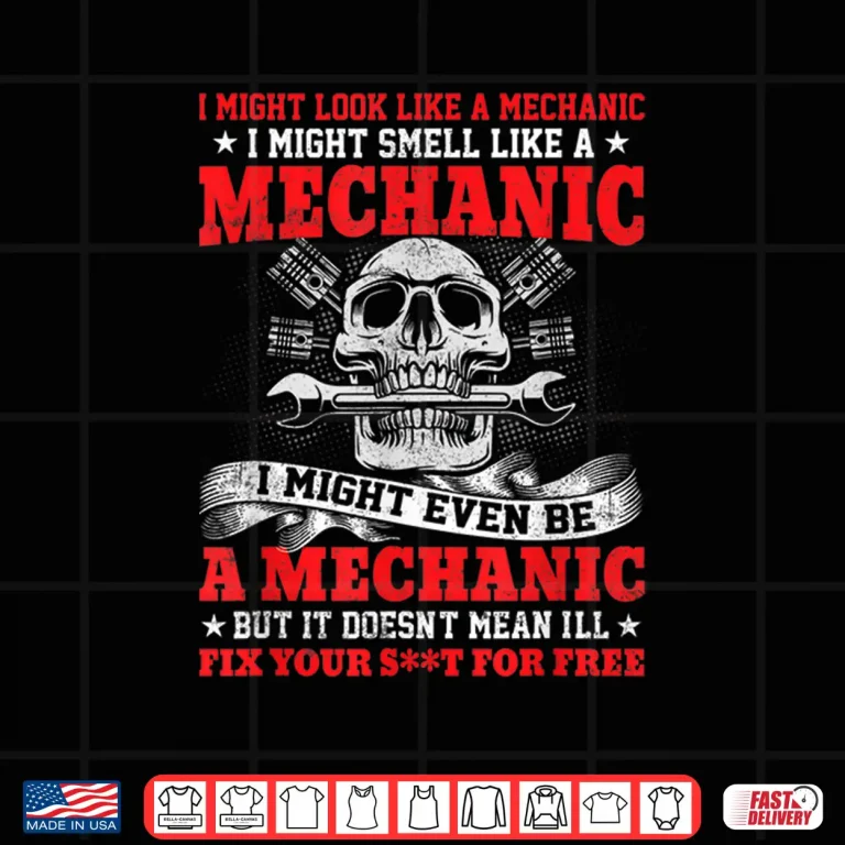 Design I Might Look Like A Mechanic I Might Smell Like A Mechanic Shirt
