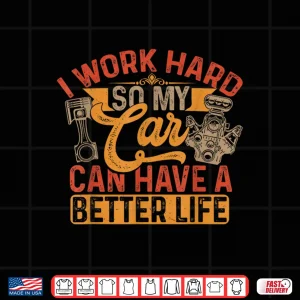 Design I Work Hard So My Car Can Have A Better Life Cars Shirt