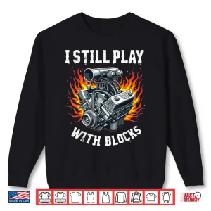 Sweatshirt I Still Play With Blocks Garage Motor Engine Mechanic Shirt