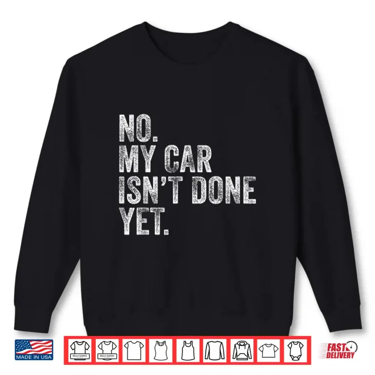 Sweatshirt No My Car IsnT Done Yet Garage Mechanic Shirt