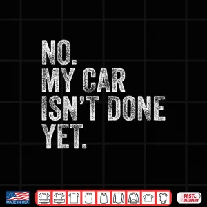 Design No My Car IsnT Done Yet Garage Mechanic Shirt