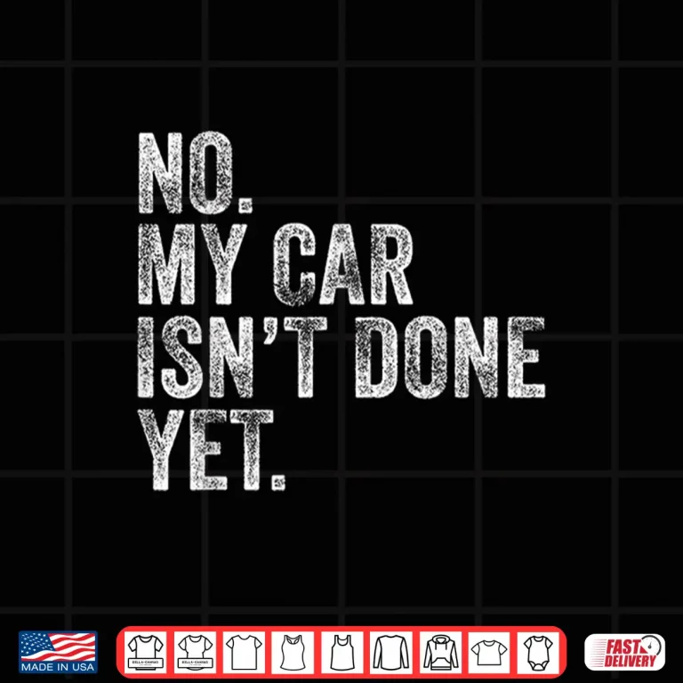 Design No My Car IsnT Done Yet Garage Mechanic Shirt