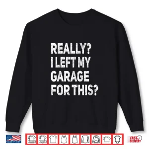 Sweatshirt Really I Left My Garage For This Car Mechanic Garage Shirt