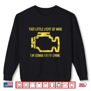 This Little Light Of Mine Check Engine Light Mechanic Shirt 1 Sweatshirt This Little Light Of Mine Check Engine Light Mechanic Shirt