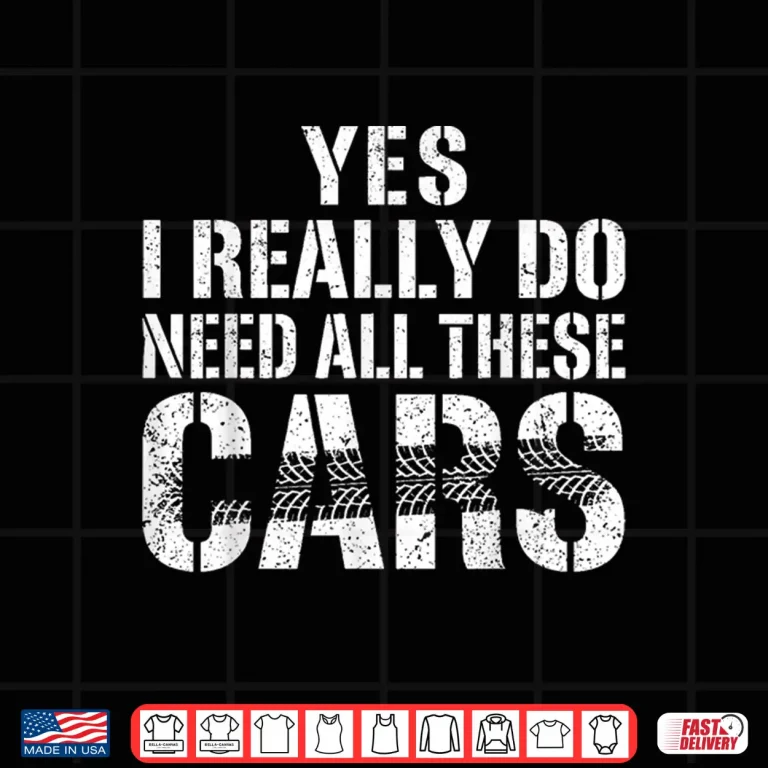 Design Yes I Really Do Need All These Cars Car Mechanic Shirt