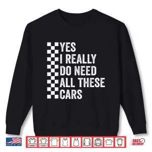 Sweatshirt Yes I Really Do Need All These Cars Mechanic Car Lovers Shirt