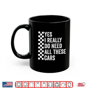 Mug Yes I Really Do Need All These Cars Mechanic Car Lovers Shirt
