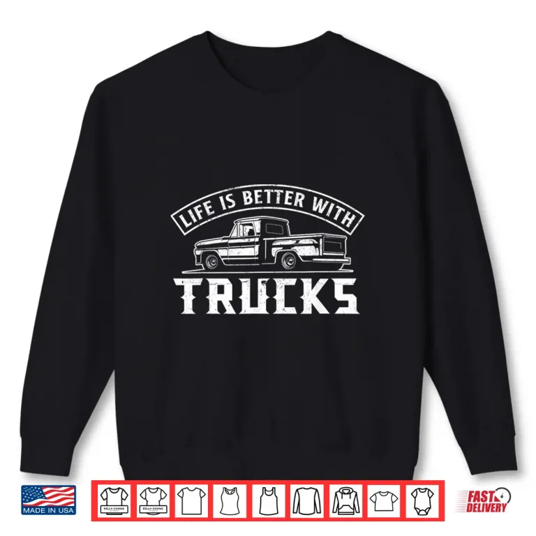 Sweatshirt Life Is Better With Trucks Truck Driver Gift Shirt