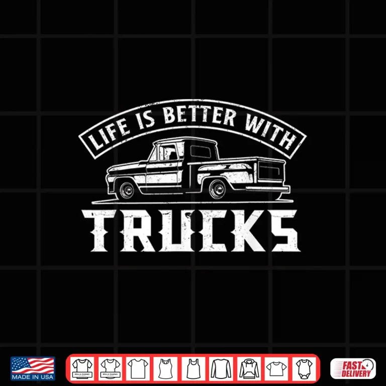Design Life Is Better With Trucks Truck Driver Gift Shirt