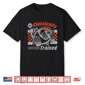 Classically Trained Manual Transmission Stick Shift Car Guy Shirt