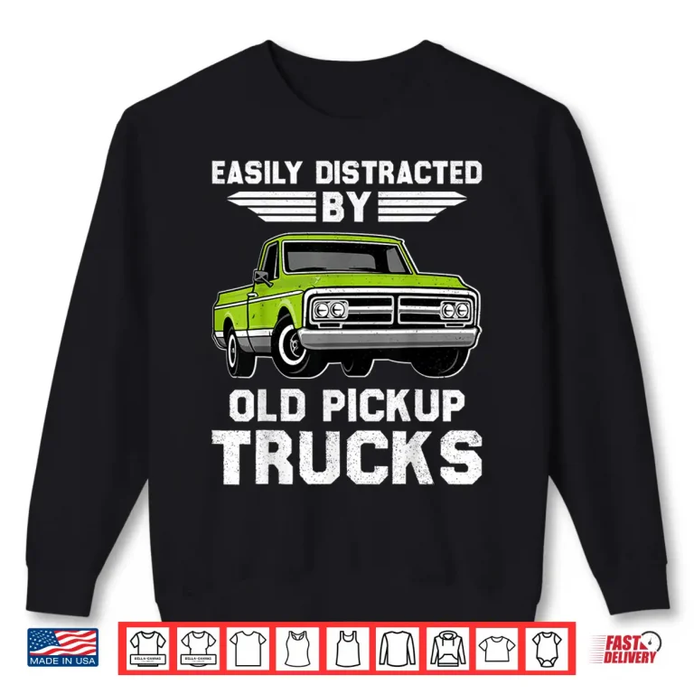 Sweatshirt Easily Distracted By Old Pickup Trucks Trucker Shirt