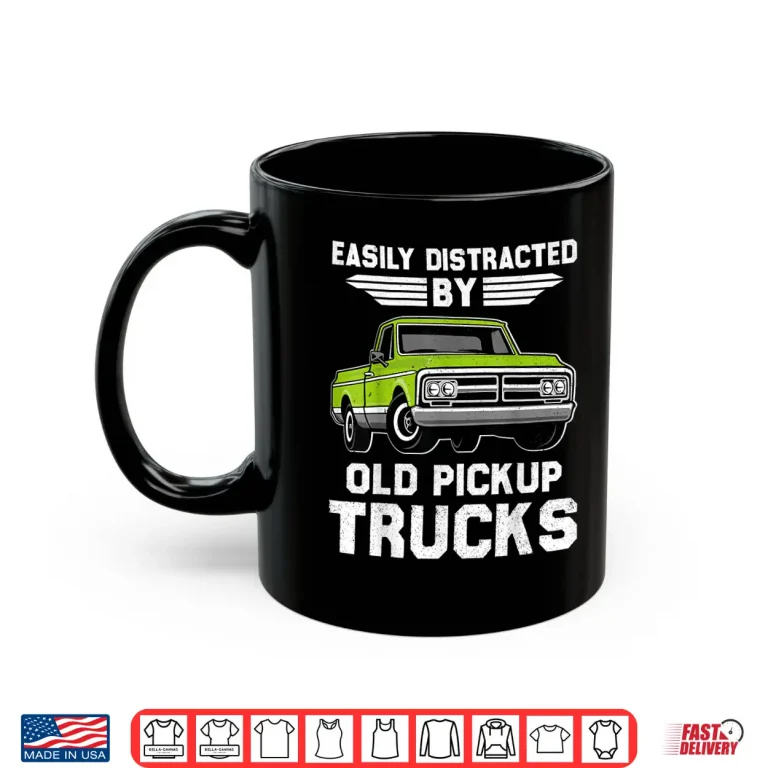 Mug Easily Distracted By Old Pickup Trucks Trucker Shirt