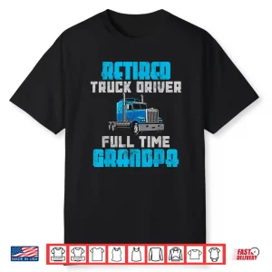 Full Time Retired Truck Driver Shirt