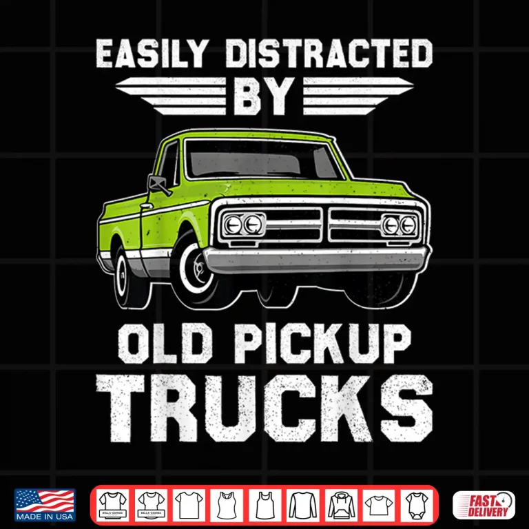 Design Easily Distracted By Old Pickup Trucks Trucker Shirt