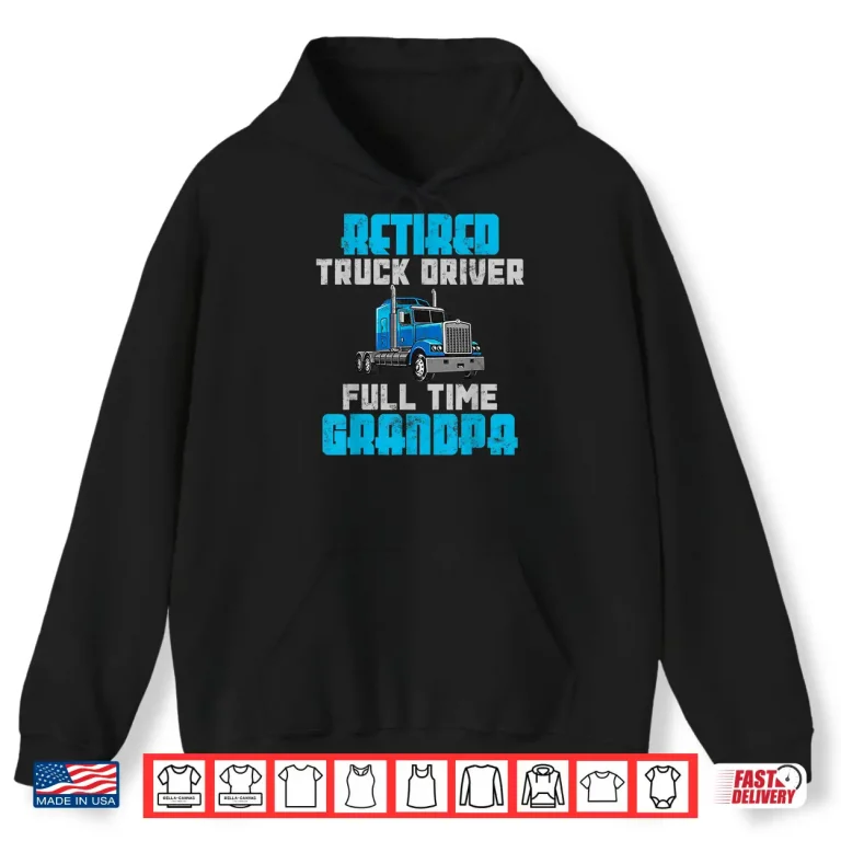 Hoodie Full Time Retired Truck Driver Shirt