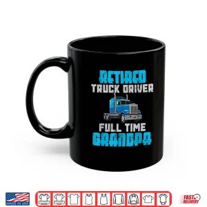 Mug Full Time Retired Truck Driver Shirt
