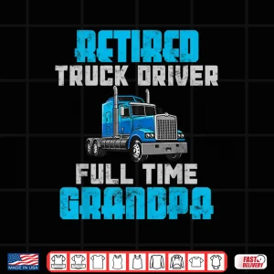 Design Full Time Retired Truck Driver Shirt