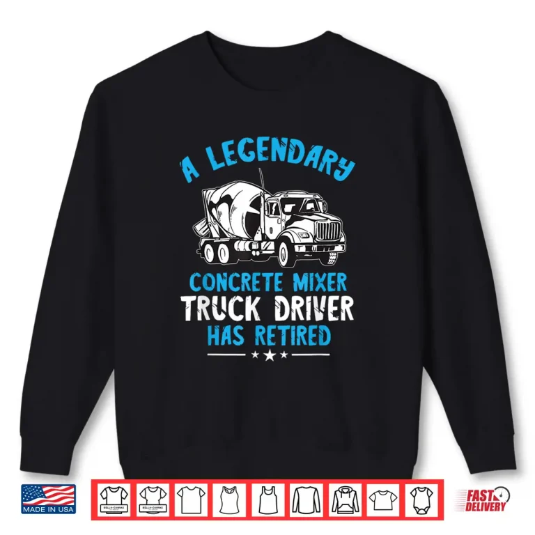 Legendary Cement Mixer Concrete Mixer Truck Driver Shirt 1 Sweatshirt Legendary Cement Mixer Concrete Mixer Truck Driver Shirt