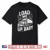 Load Me Up Semi Trailer Tractor Wheeler Trucking Trucker Shirt