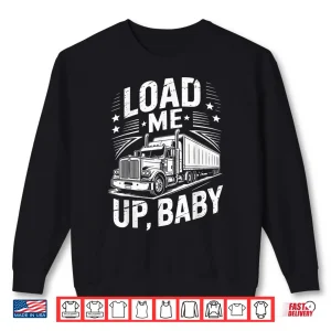 Sweatshirt Load Me Up Semi Trailer Tractor Wheeler Trucking Trucker Shirt