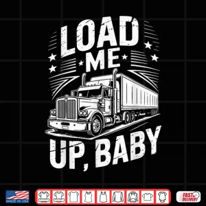 Design Load Me Up Semi Trailer Tractor Wheeler Trucking Trucker Shirt