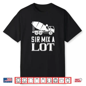 Mix A Lot Cement Mixer Concrete Mixer Truck Driver Shirt