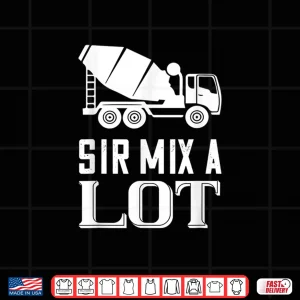 Design Mix A Lot Cement Mixer Concrete Mixer Truck Driver Shirt