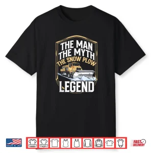 The Man The Myth The Legend Snow Plow Driver Shirt