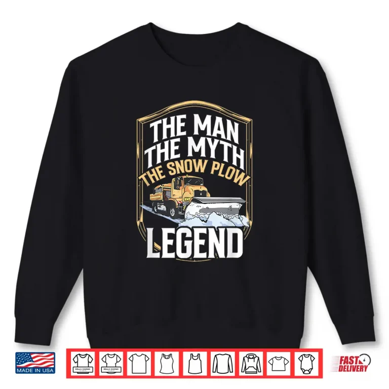 Sweatshirt The Man The Myth The Legend Snow Plow Driver Shirt
