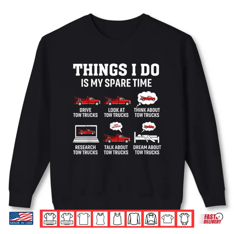 Sweatshirt Towing Operator Things I Do Tow Truck Driver Shirt