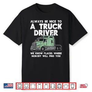Always Be Nice To Gift Truckin Trucker Shirt