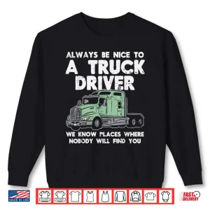 Sweatshirt Always Be Nice To Gift Truckin Trucker Shirt