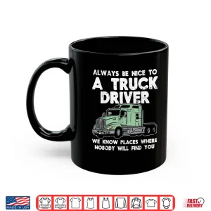 Mug Always Be Nice To Gift Truckin Trucker Shirt