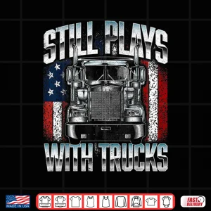 Design Still Plays With Trucks Semi Truck Driver Trucking Trucker Shirt