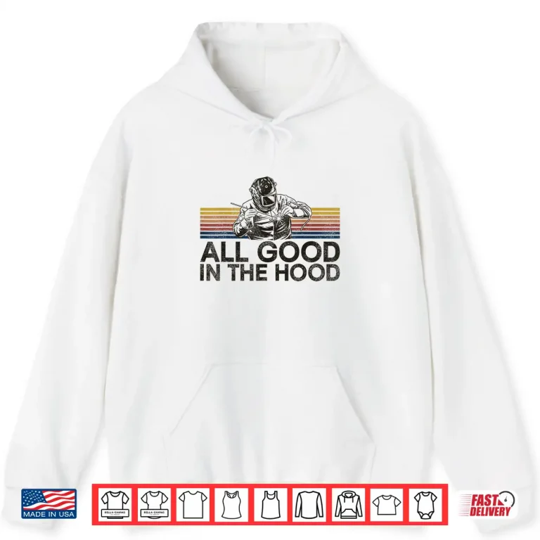 Hoodie All Good In The Hood Welding Vintage Retro Shirt