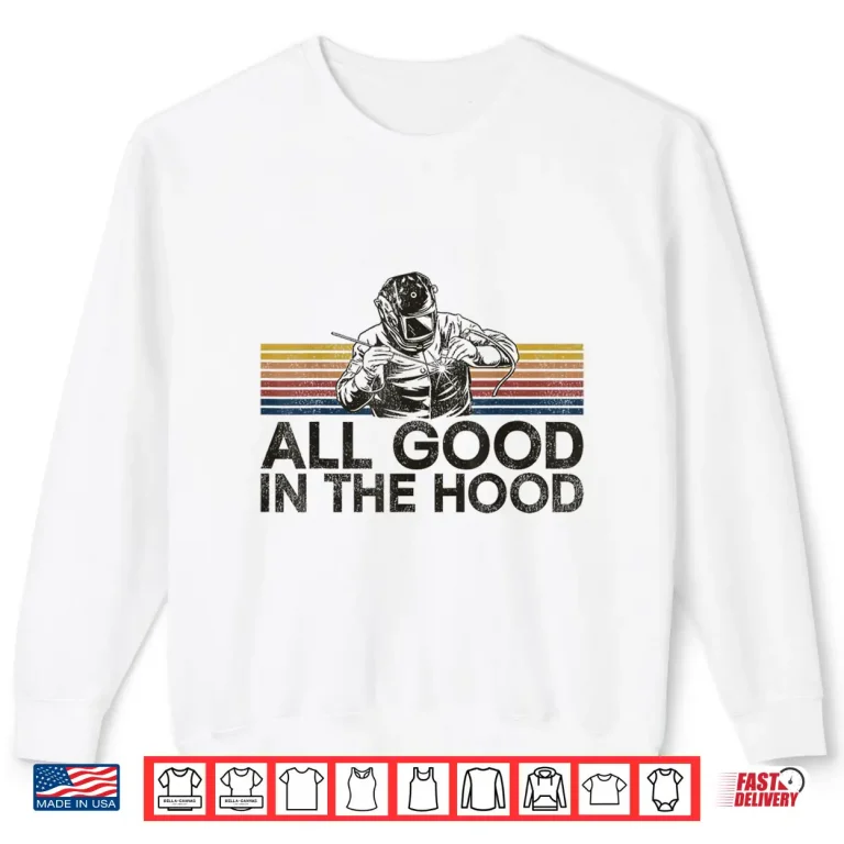 Sweatshirt All Good In The Hood Welding Vintage Retro Shirt