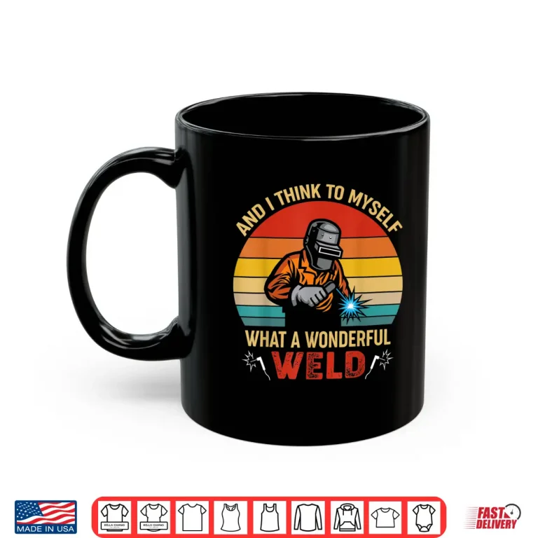 Mug And I Think To Myself What A Wonderful Weld Welding Retro Shirt