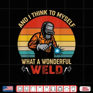 And I Think To Myself What A Wonderful Weld Welding Retro Shirt 4 Design And I Think To Myself What A Wonderful Weld Welding Retro Shirt