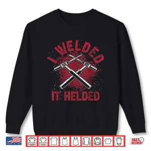 Sweatshirt I Welded It Helded Steelworker Welder Shirt