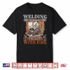 Its Like Sewing With Fire Steel Welding Shirt