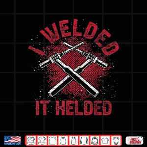 Design I Welded It Helded Steelworker Welder Shirt